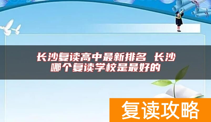 长沙复读高中最新排名 长沙哪个复读学校是最好的