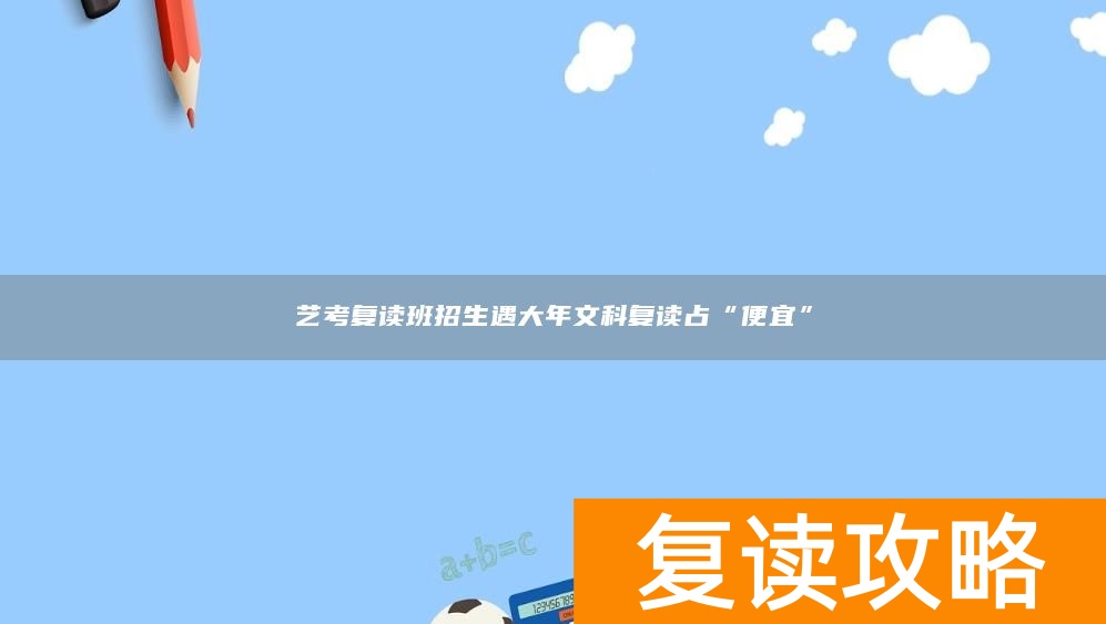 艺考复读班招生遇大年文科复读占“便宜”