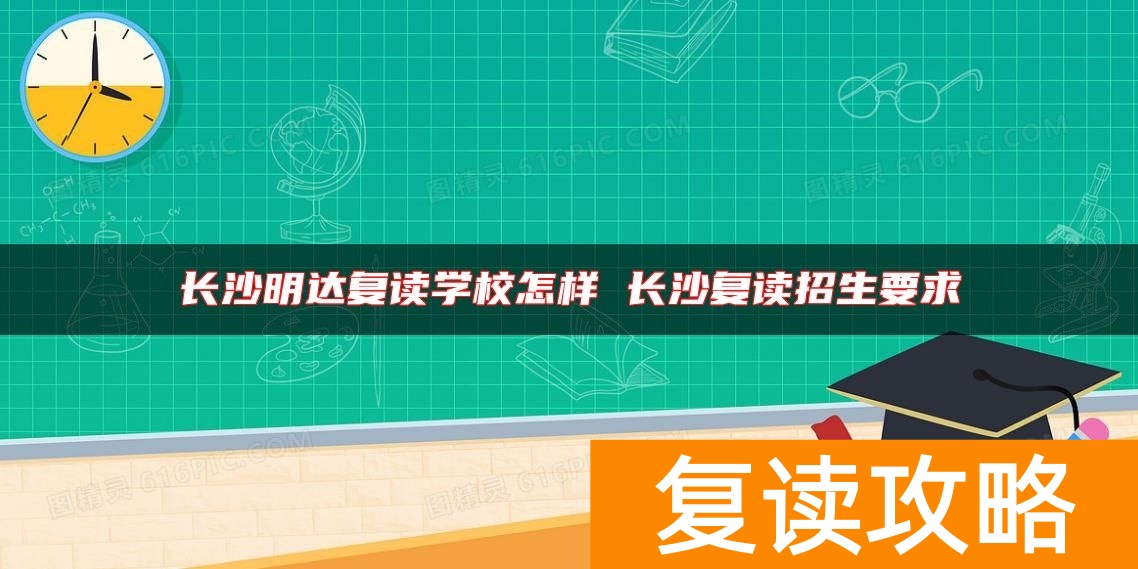 长沙明达复读学校怎样 长沙复读招生要求