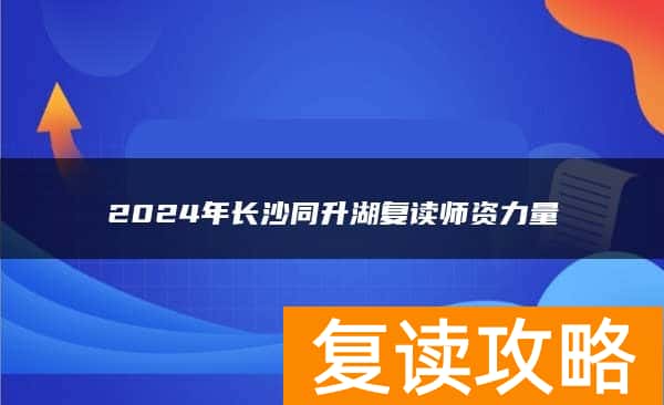 2024年长沙同升湖复读师资力量
