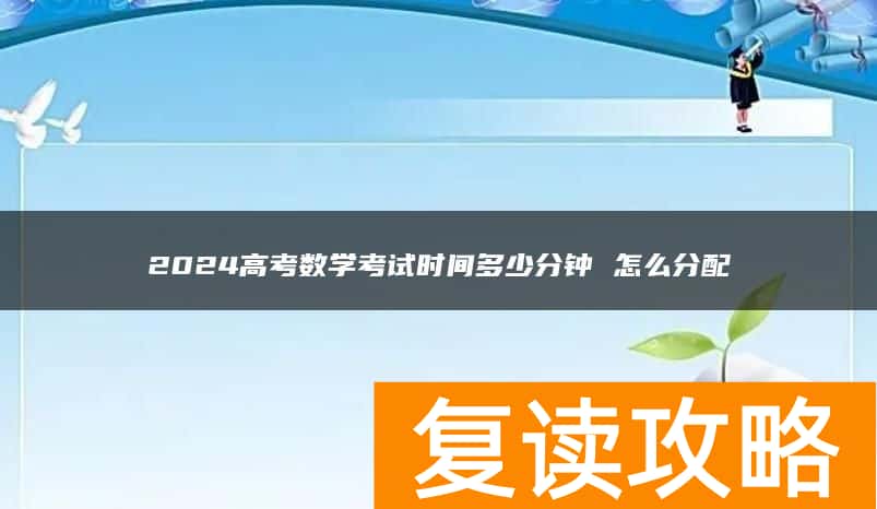 2024高考数学考试时间多少分钟 怎么分配
