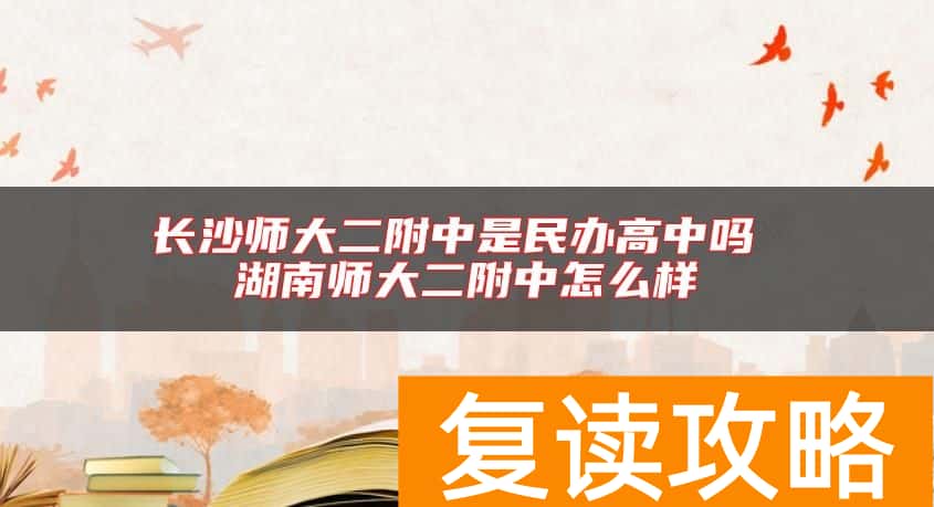 长沙师大二附中是民办高中吗 湖南师大二附中怎么样