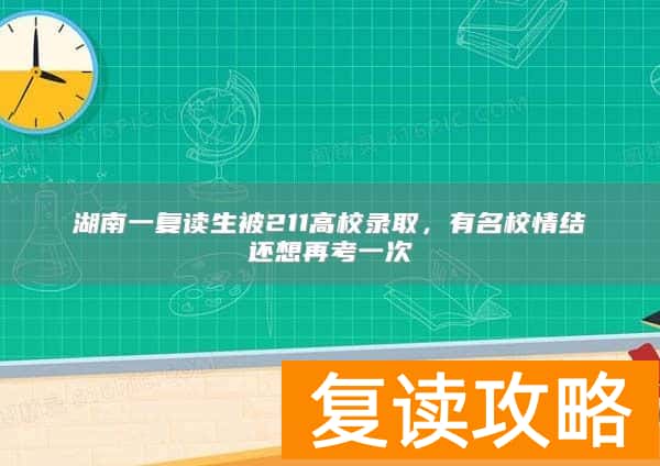 湖南一复读生被211高校录取，有名校情结还想再考一次
