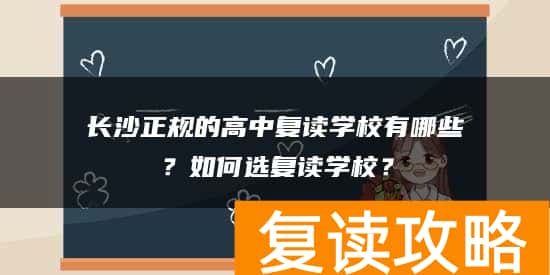 长沙正规的高中复读学校有哪些？如何选复读学校？