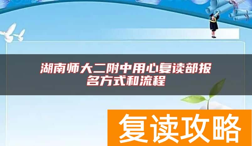 湖南师大二附中用心复读部报名方式和流程
